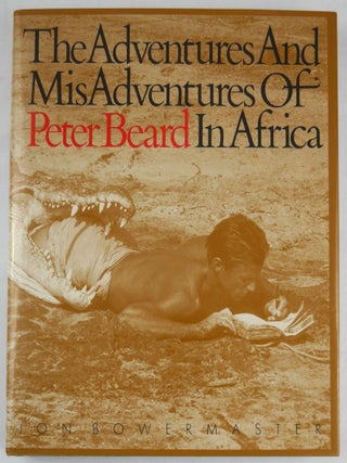 Item #5287 The Adventures and Misadventures of Peter Beard in Africa [SIGNED by Peter Beard and...