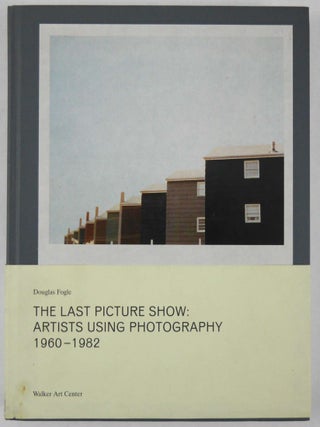 Item #5654 The Last Picture Show: Artists Using Photography 1960-1982. Douglas Fogle